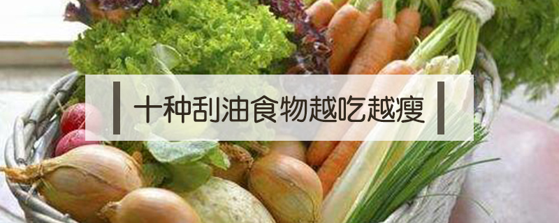 十種刮油食物越吃越瘦