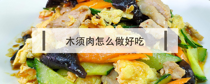 木須肉怎么做好吃