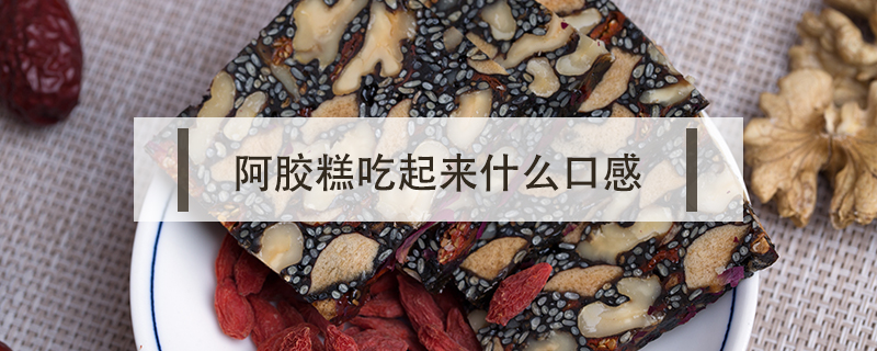 阿膠糕吃起來什么口感