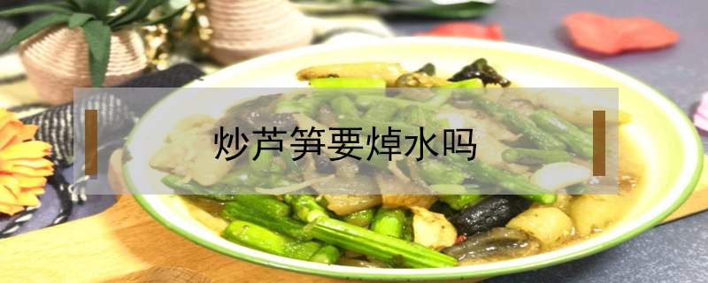 炒蘆筍要焯水嗎