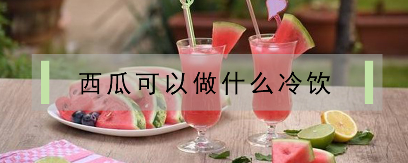 西瓜可以做什么冷飲