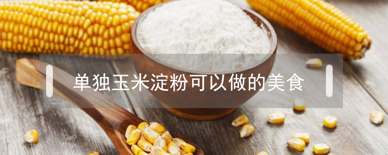 單獨玉米淀粉可以做的美食