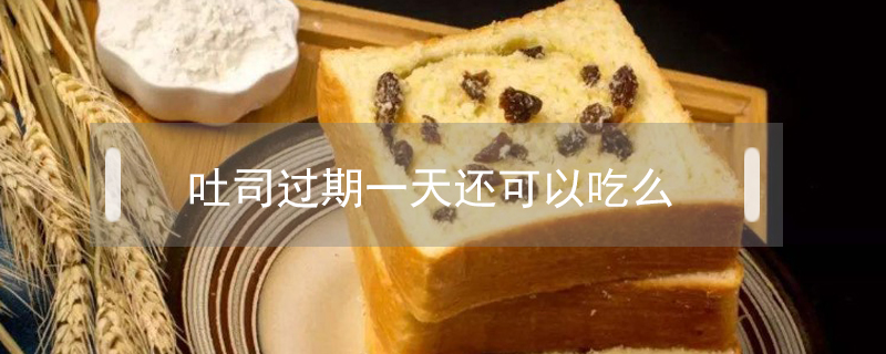 吐司過期一天還可以吃么