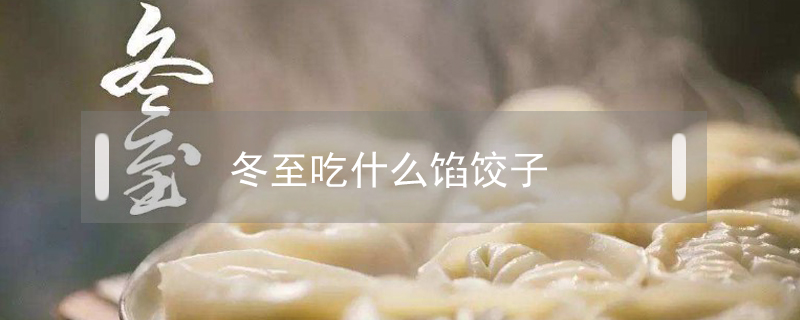 冬至吃什么餡餃子
