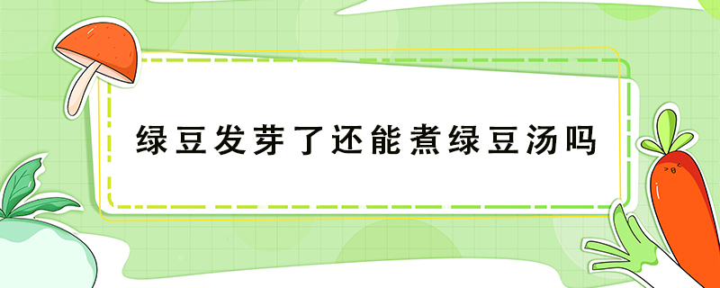 綠豆發芽了還能煮綠豆湯嗎