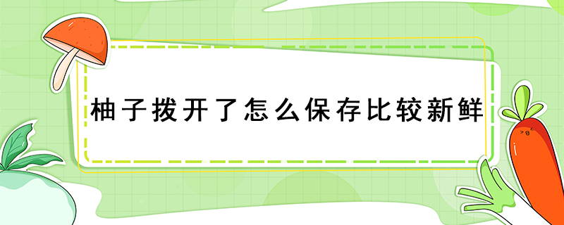柚子撥開了怎么保存比較新鮮