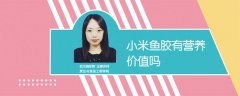 小米魚膠有營(yíng)養(yǎng)價(jià)值嗎