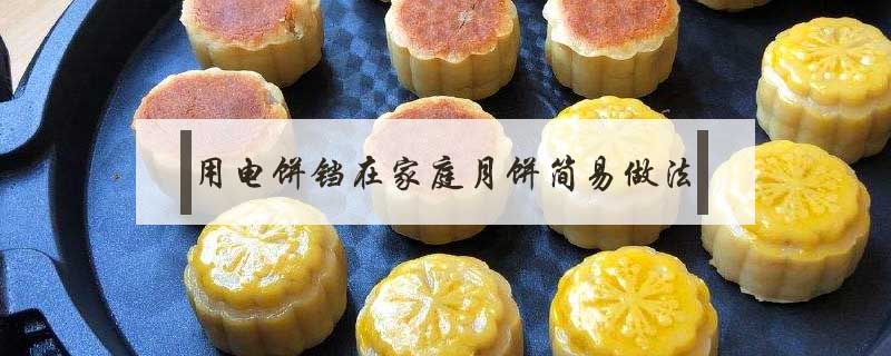 用電餅鐺在家庭月餅簡易做法