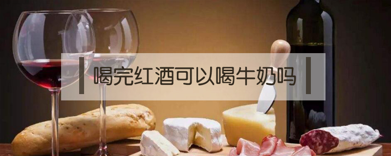 喝完紅酒可以喝牛奶嗎