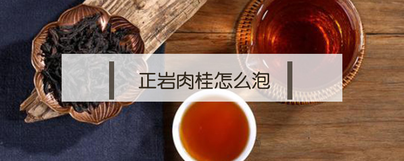 正巖肉桂怎么泡