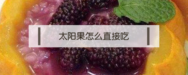 太陽果怎么直接吃