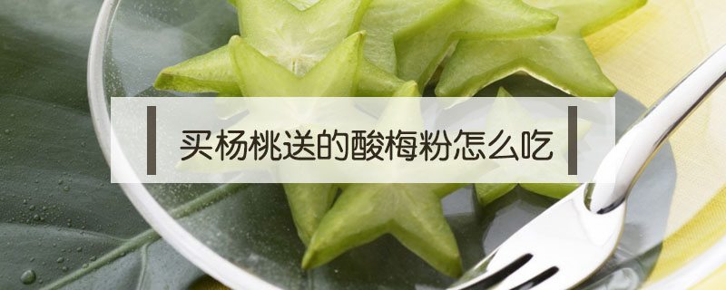 買楊桃送的酸梅粉怎么吃