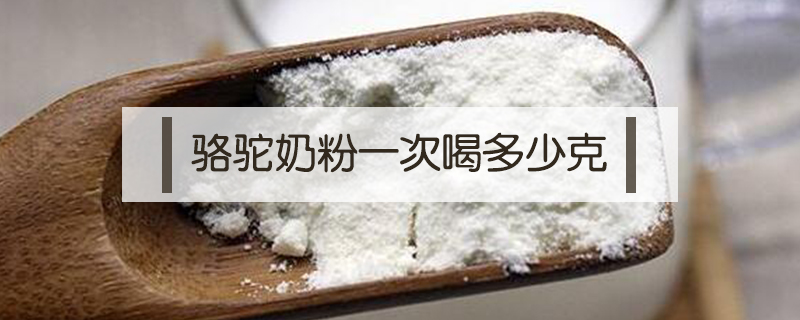 駱駝奶粉一次喝多少克