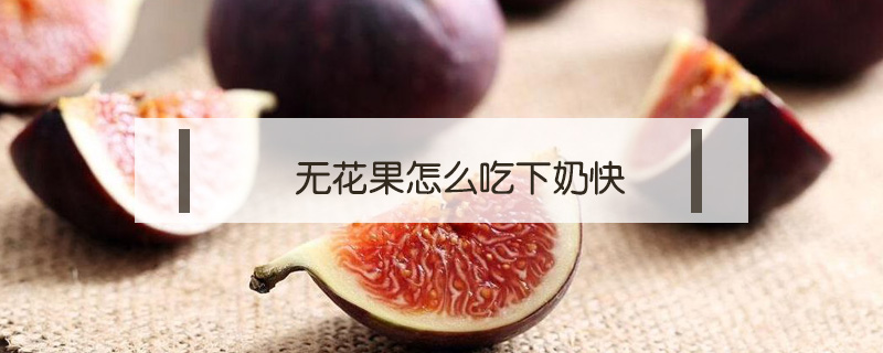 無花果怎么吃下奶快