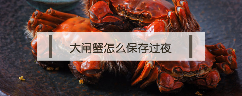 大閘蟹怎么保存過夜