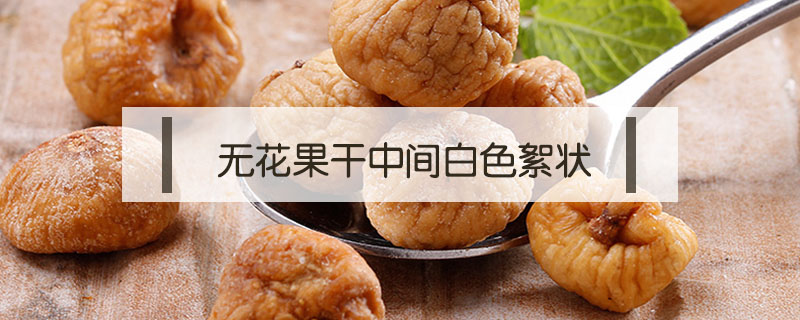 無花果干中間白色絮狀