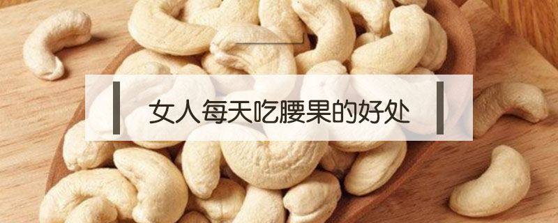 女人每天吃腰果的好處