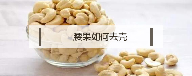 腰果如何去殼