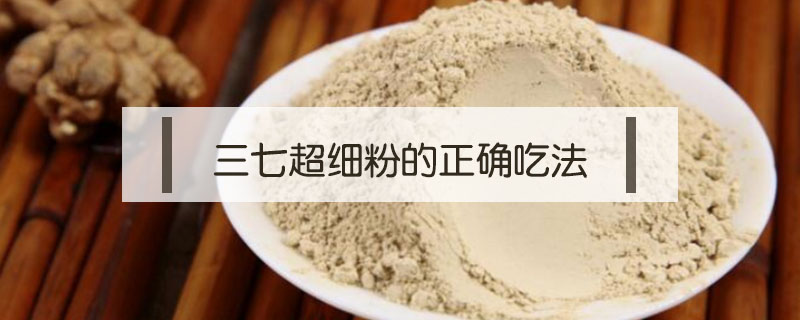 三七超細粉的正確吃法