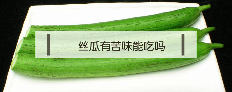絲瓜有苦味能吃嗎