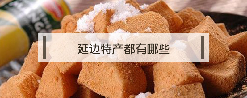 延邊特產(chǎn)都有哪些
