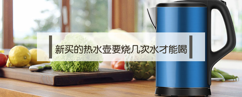 新買的熱水壺要燒幾次水才能喝