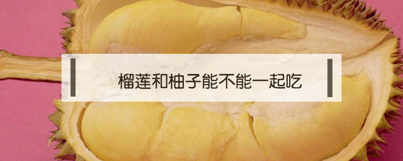 榴蓮和柚子能不能一起吃