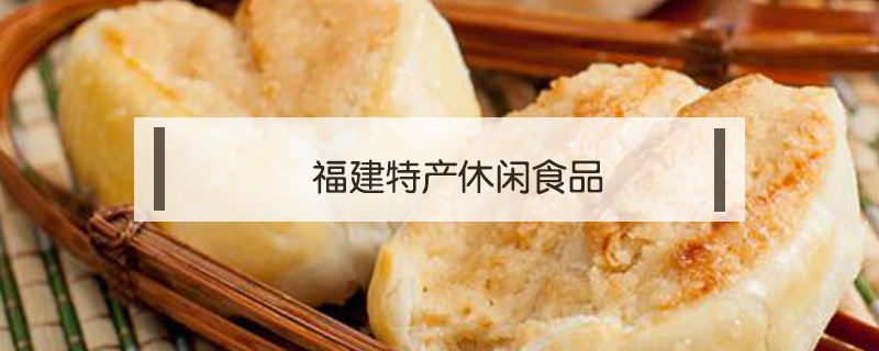 福建特產(chǎn)休閑食品