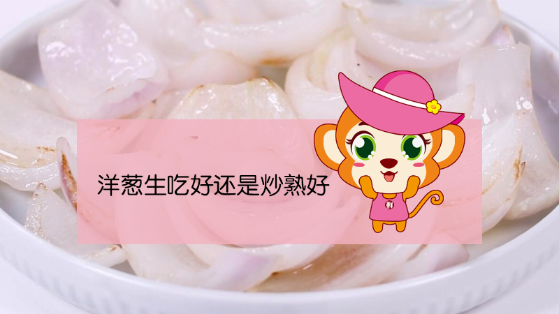 洋蔥生吃好還是炒熟好