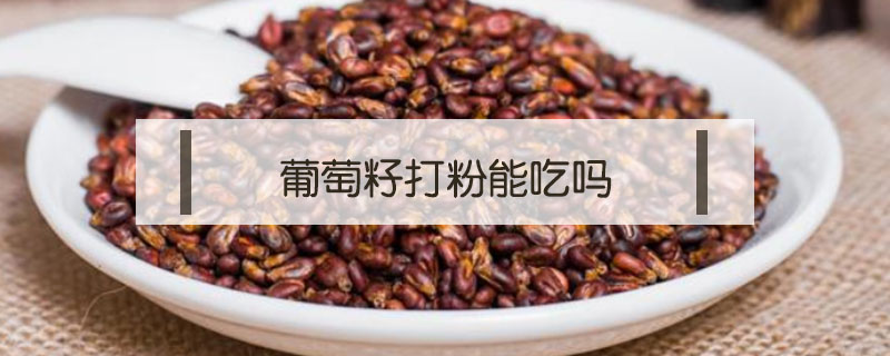 葡萄籽打粉能吃嗎