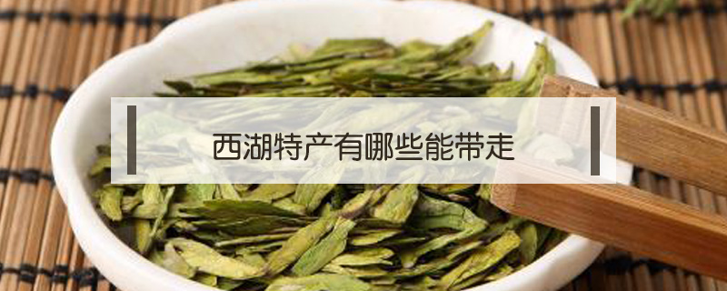 西湖特產有哪些能帶走