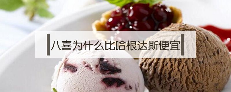 八喜為什么比哈根達斯便宜