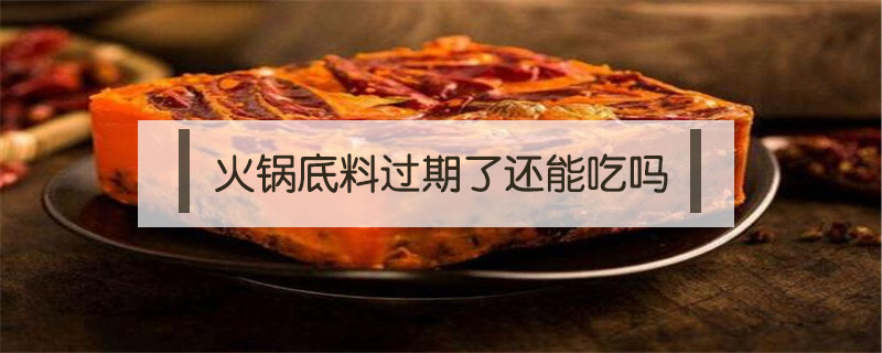 火鍋底料過(guò)期了還能吃嗎