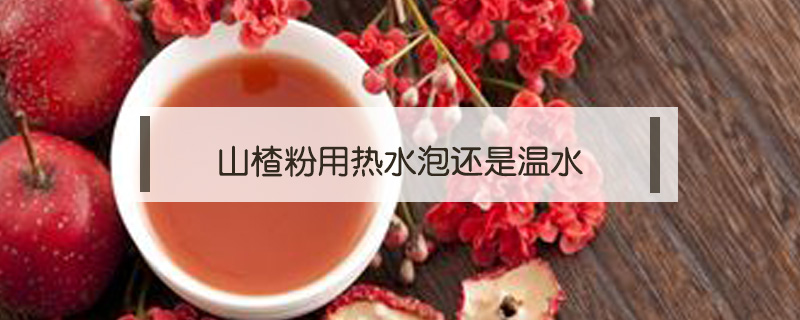 山楂粉用熱水泡還是溫水