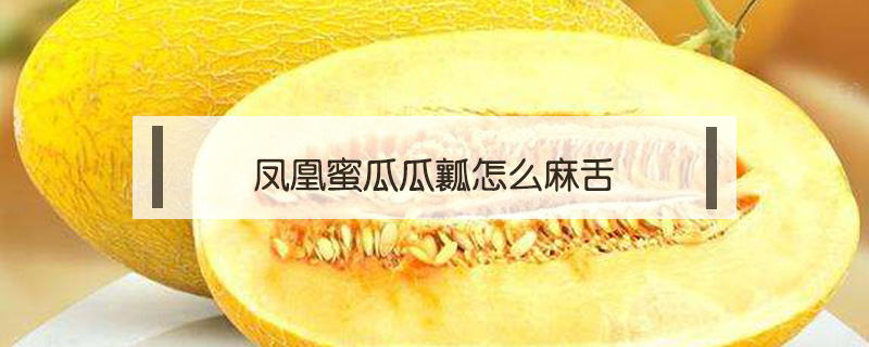 鳳凰蜜瓜瓜瓤怎么麻舌