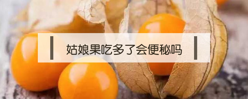 姑娘果吃多了會便秘嗎
