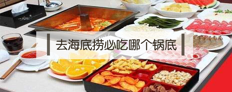 去海底撈必吃哪個鍋底
