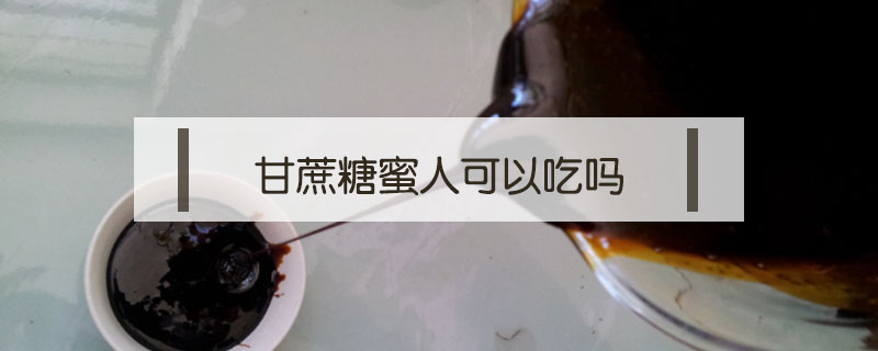 甘蔗糖蜜人可以吃嗎