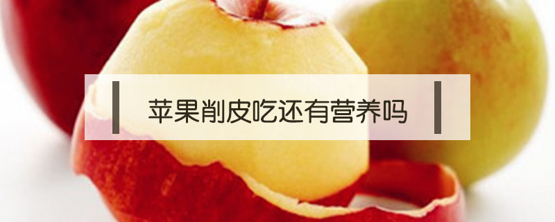 蘋果削皮吃還有營養嗎