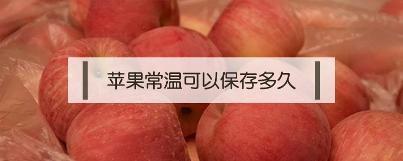 蘋果常溫可以保存多久