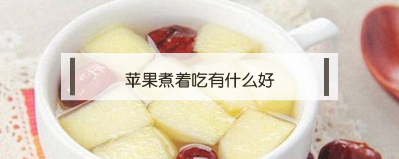 蘋果煮著吃有什么好