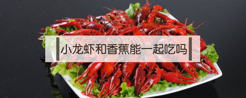 小龍蝦和香蕉能一起吃嗎