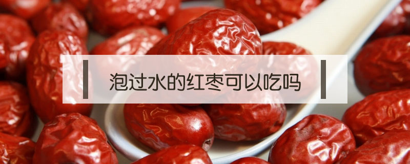 泡過水的紅棗可以吃嗎