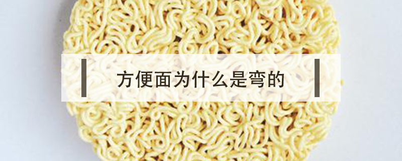 方便面為什么是彎的