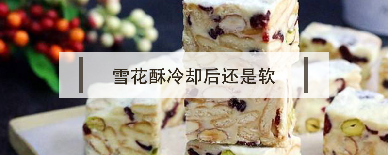 雪花酥冷卻后還是軟