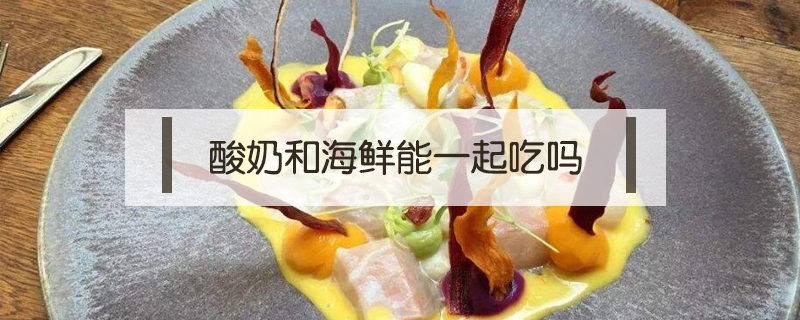 酸奶和海鮮能一起吃嗎