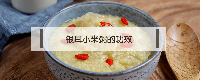 銀耳小米粥的功效