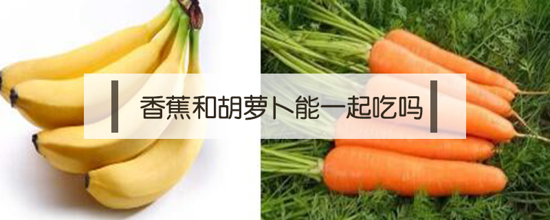 香蕉和胡蘿卜能一起吃嗎