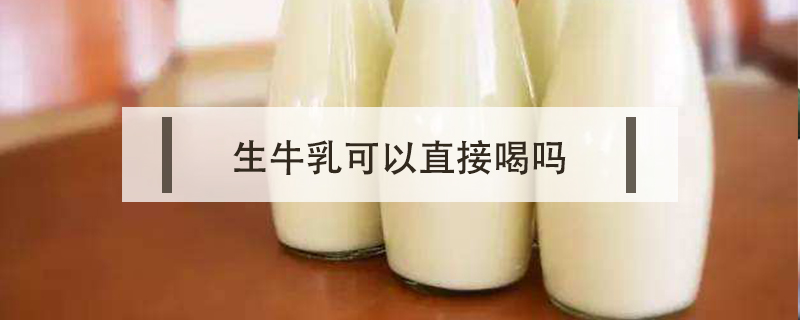 生牛乳可以直接喝嗎
