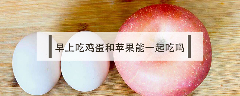 早上吃雞蛋和蘋果能一起吃嗎